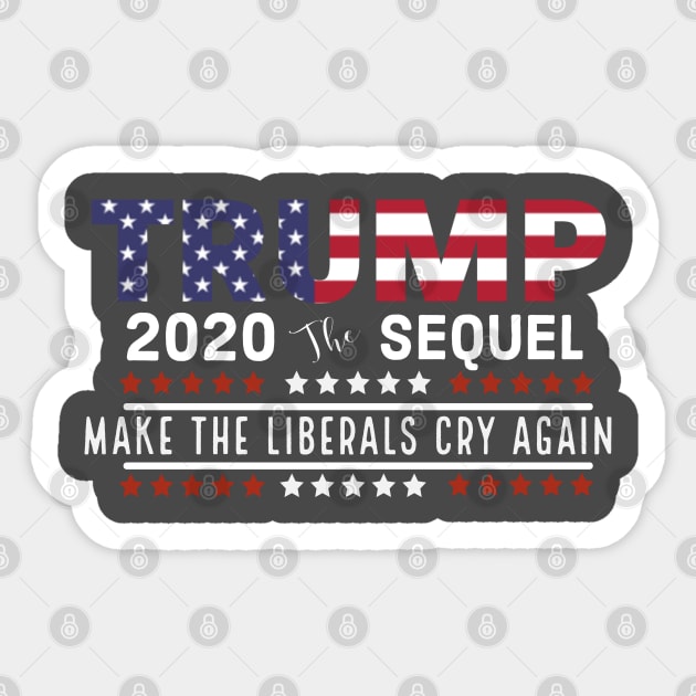 Trump the sequel 2020 make the liberals cry again Sticker by Bakr